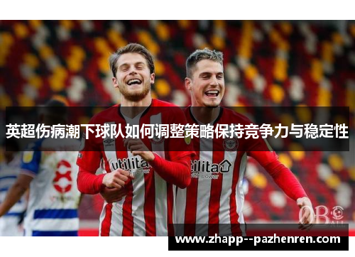 英超伤病潮下球队如何调整策略保持竞争力与稳定性