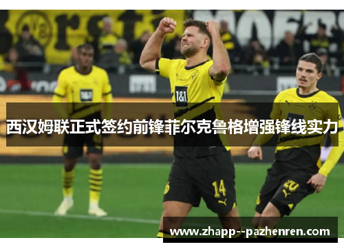 西汉姆联正式签约前锋菲尔克鲁格增强锋线实力