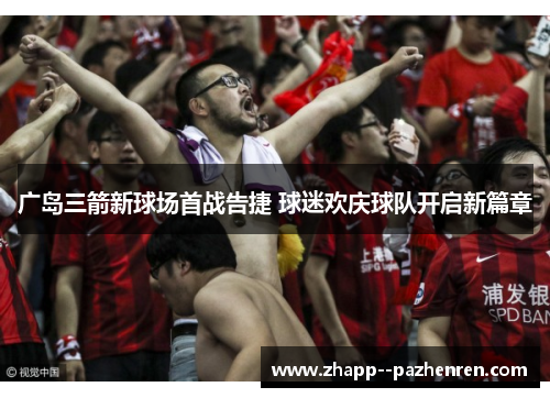 广岛三箭新球场首战告捷 球迷欢庆球队开启新篇章