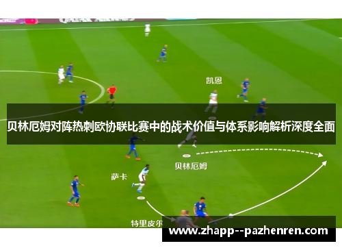 贝林厄姆对阵热刺欧协联比赛中的战术价值与体系影响解析深度全面